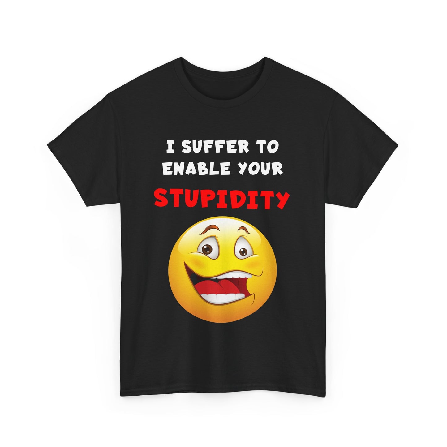 I Suffer To Enable Your Stupidity
