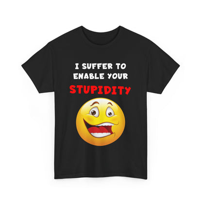 I Suffer To Enable Your Stupidity