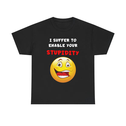 I Suffer To Enable Your Stupidity